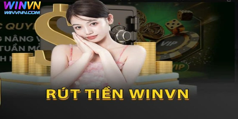 Chọn hình thức rút tiền WinVN phù hợp với nhu cầu của mình
